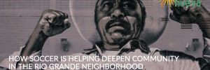 How Soccer Is Helping Deepen Community in the Rio Grande Neighborhood