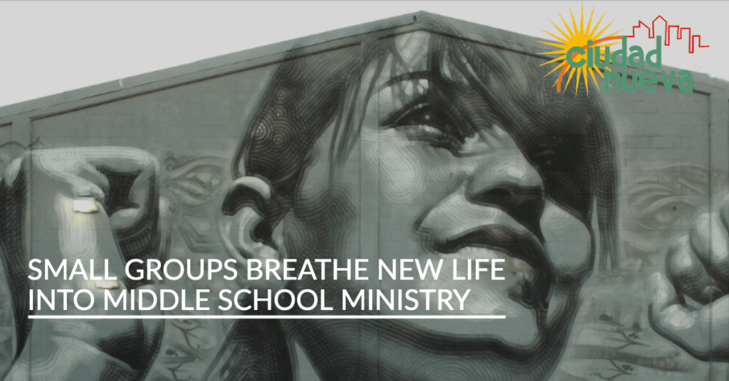 Small Groups Breathe New Life into Middle School Ministry | Ciudad Nueva