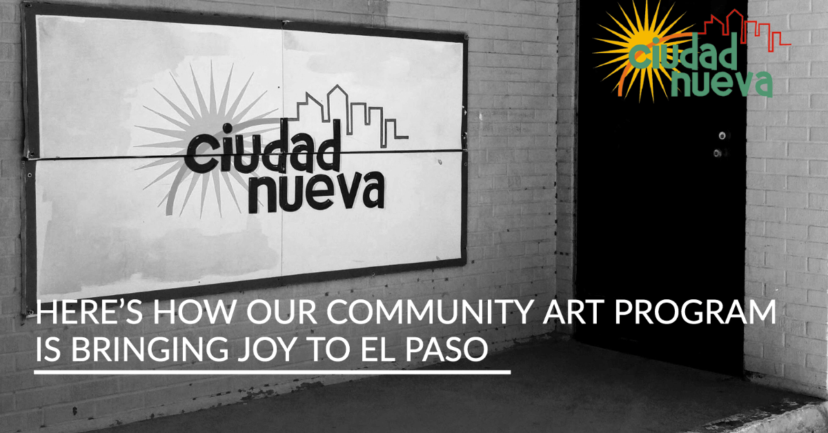 Here’s How Our Community Art Program Is Bringing Joy to El Paso - CIUDAD NUEVA