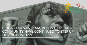 Ciudad Nueva’s team, volunteers, and community have continued to step up during COVID-19