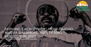 Serving Each Other - How Ciudad Nueva Balanced Safety and Ministry in 2020
