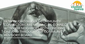How Ciudad Nueva’s Community Connectors are Helping Us Connect With Our Neighbors Both One-on-One and Through Our Community Advisory Board