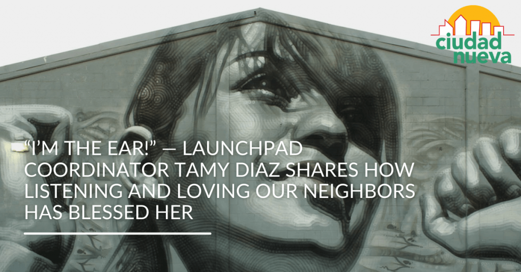 “I’m The Ear!” — Launchpad Coordinator Tamy Diaz Shares How Listening and Loving Our Neighbors Has Blessed Her